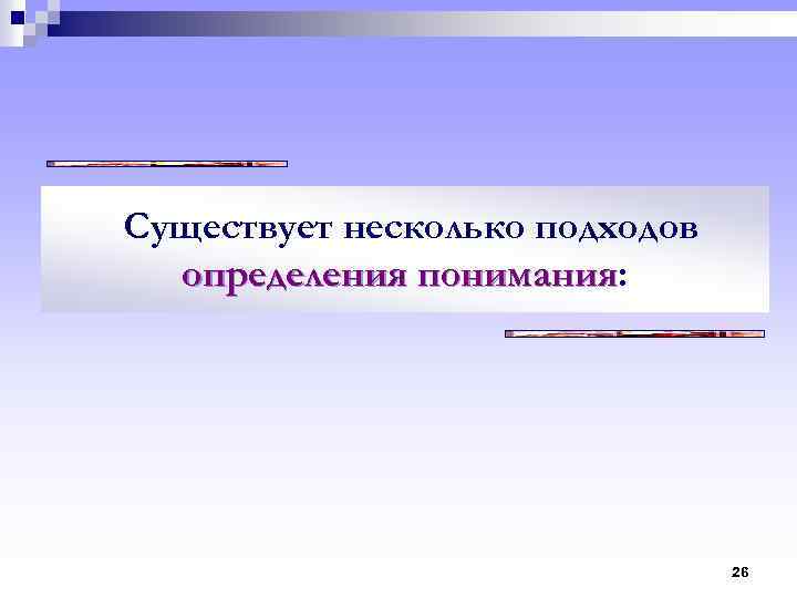 Существует несколько подходов определения понимания: понимания 26 