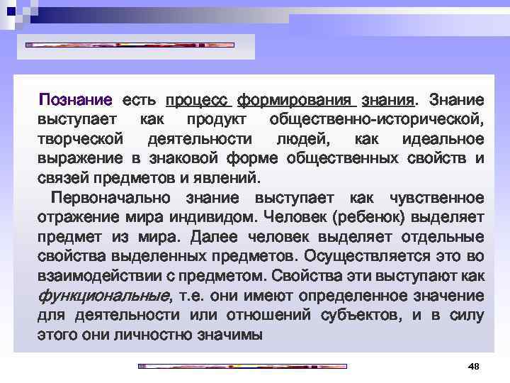 Познание есть процесс формирования знания. Знание выступает как продукт общественно-исторической, творческой деятельности людей, как