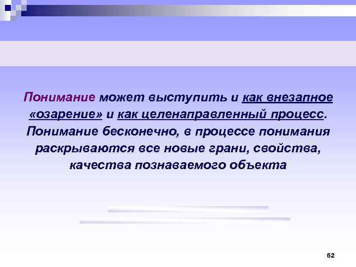 Понимание может выступить и как внезапное «озарение» и как целенаправленный процесс. Понимание бесконечно, в
