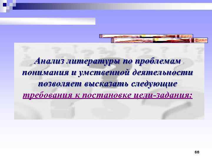 Анализ литературы по проблемам понимания и умственной деятельности позволяет высказать следующие требования к постановке