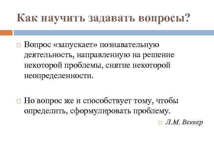 Как научить задавать вопросы? Вопрос «запускает» познавательную деятельность, направленную на решение некоторой проблемы, снятие