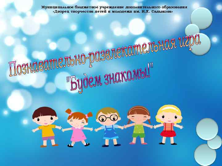 Муниципальное бюджетное учреждение дополнительного образования «Дворец творчества детей и молодежи им. И. Х. Садыкова»