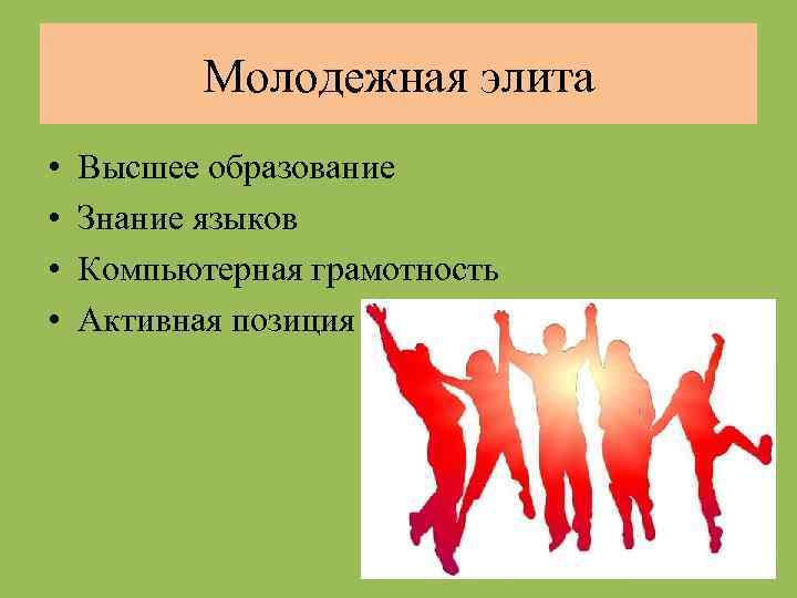 Молодежная элита • • Высшее образование Знание языков Компьютерная грамотность Активная позиция 