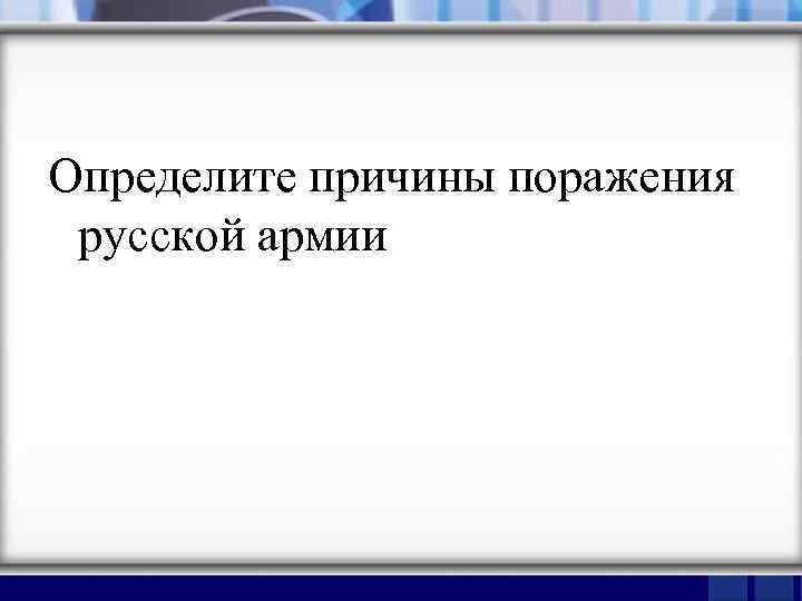 Определите причины поражения русской армии 