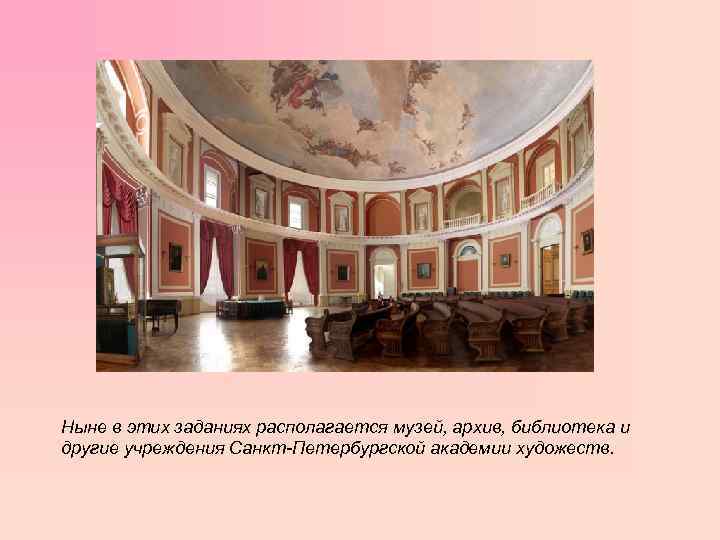Ныне в этих заданиях располагается музей, архив, библиотека и другие учреждения Санкт-Петербургской академии художеств.