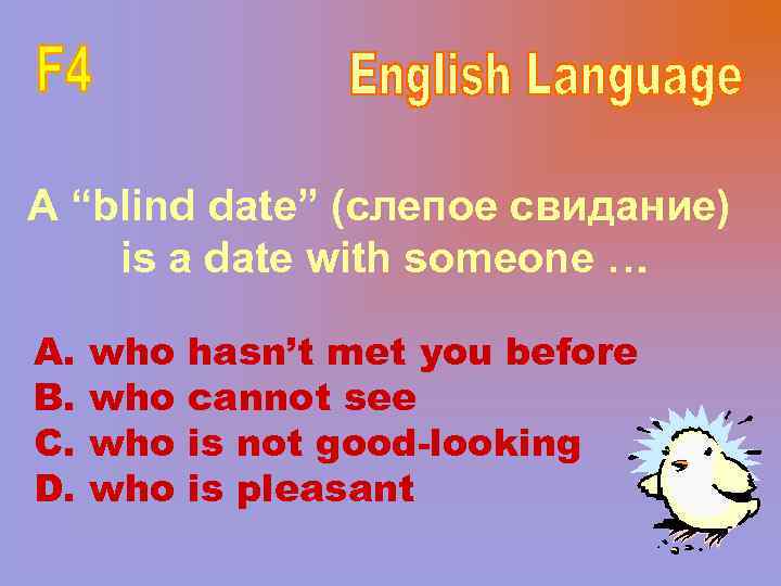 A “blind date” (слепое свидание) is a date with someone … A. B. C.