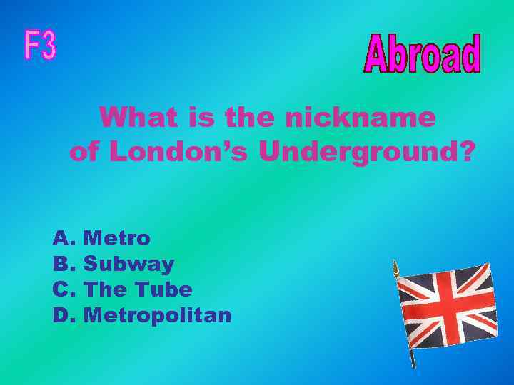 What is the nickname of London’s Underground? A. B. C. D. Metro Subway The