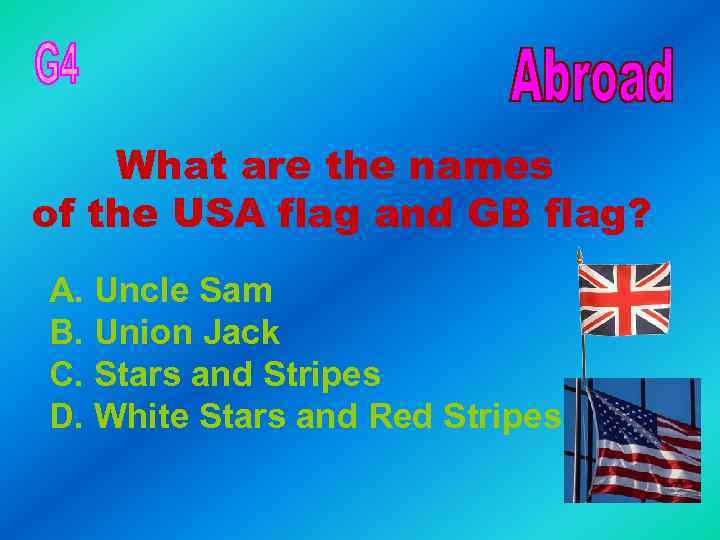 What are the names of the USA flag and GB flag? A. Uncle Sam