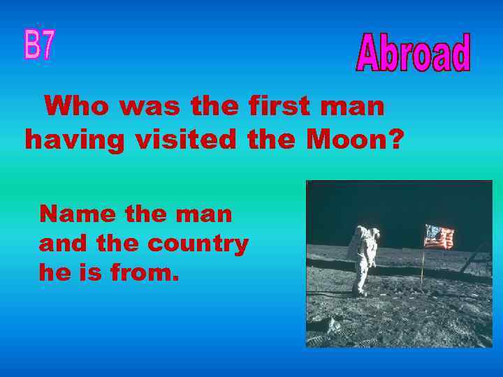 Who was the first man having visited the Moon? Name the man and the