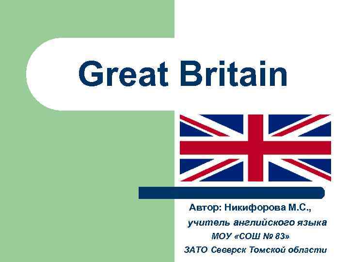 Great Britain Автор: Никифорова М. С. , учитель английского языка МОУ «СОШ № 83»