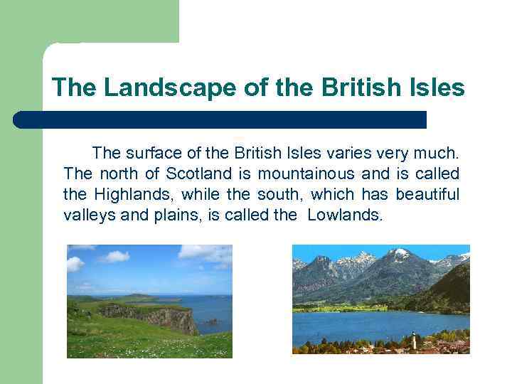 The Landscape of the British Isles The surface of the British Isles varies very
