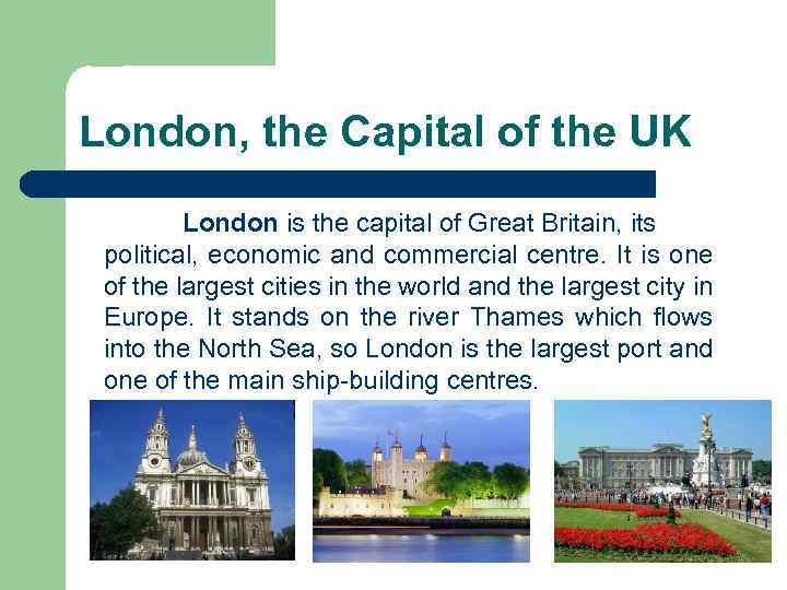 London, the Capital of the UK London is the capital of Great Britain, its