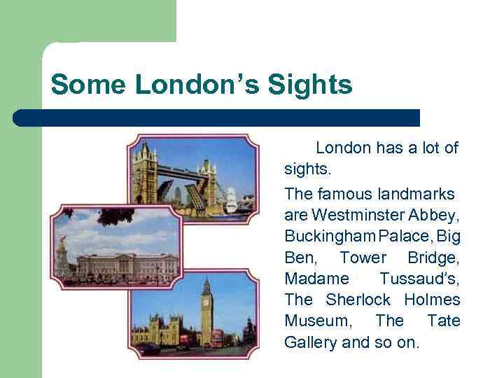 Some London’s Sights London has a lot of sights. The famous landmarks are Westminster