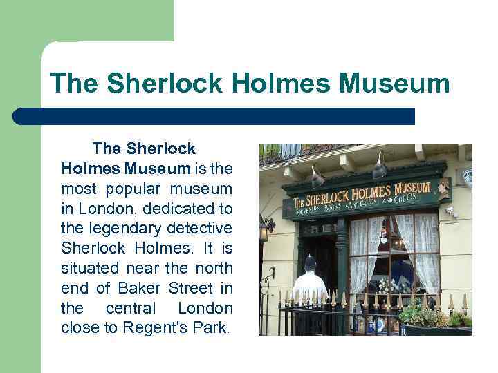 The Sherlock Holmes Museum is the most popular museum in London, dedicated to the