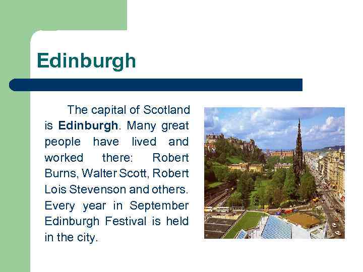 Edinburgh The capital of Scotland is Edinburgh. Many great people have lived and worked