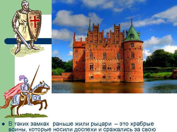 l В таких замках раньше жили рыцари – это храбрые воины, которые носили доспехи