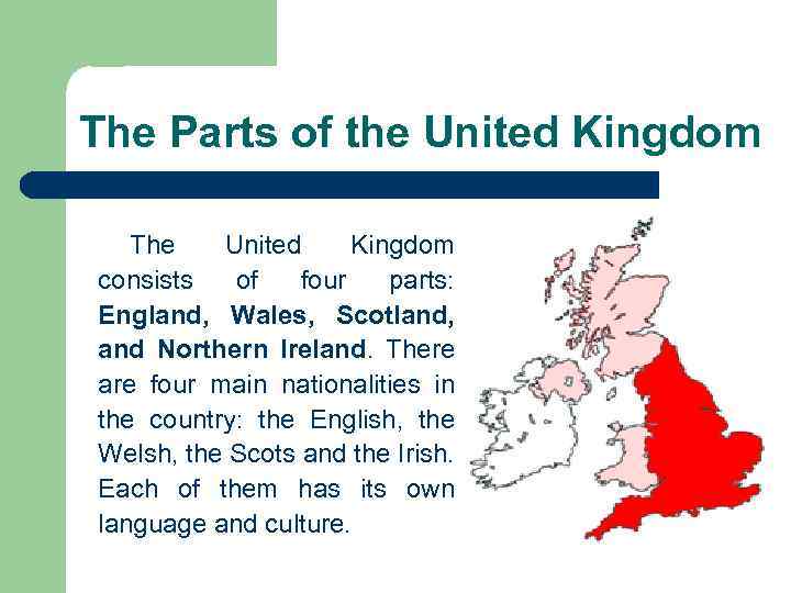 The Parts of the United Kingdom The United Kingdom consists of four parts: England,