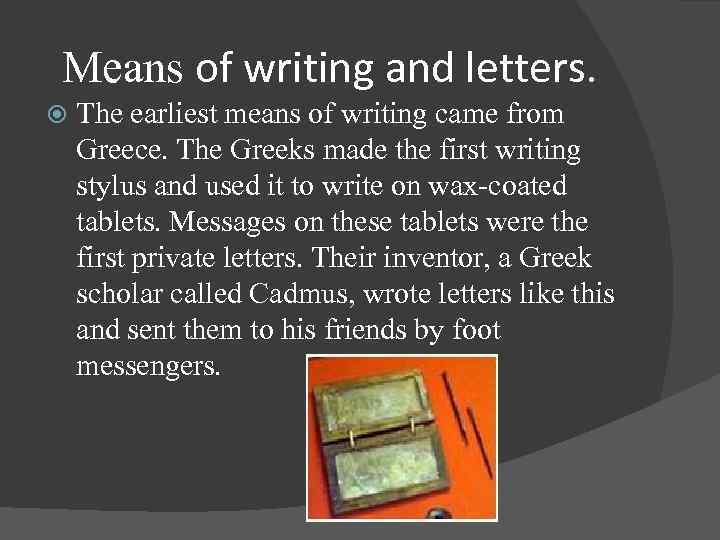 Means of writing and letters. The earliest means of writing came from Greece. The