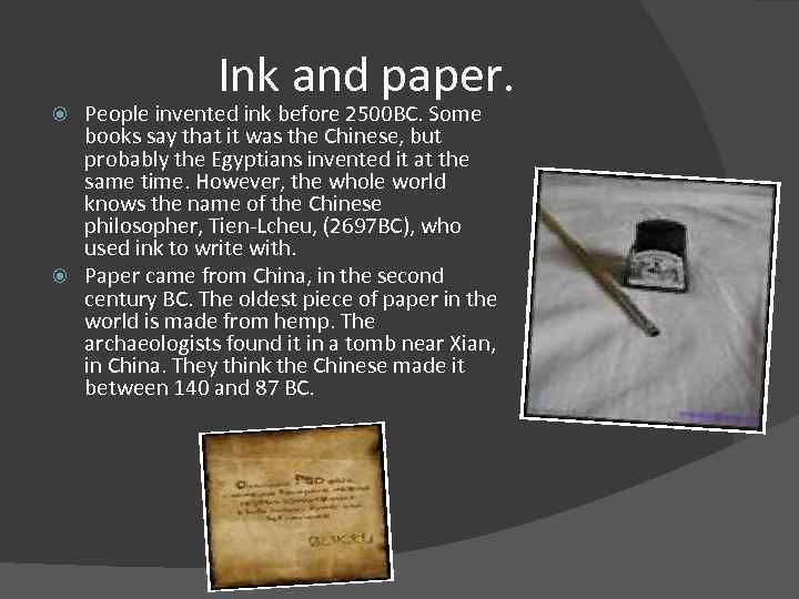 Ink and paper. People invented ink before 2500 BC. Some books say that it