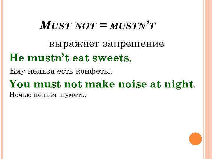 MUST NOT = MUSTN’T выражает запрещение He mustn’t eat sweets. Ему нельзя есть конфеты.