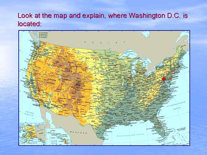 Look at the map and explain, where Washington D. C. is located: 