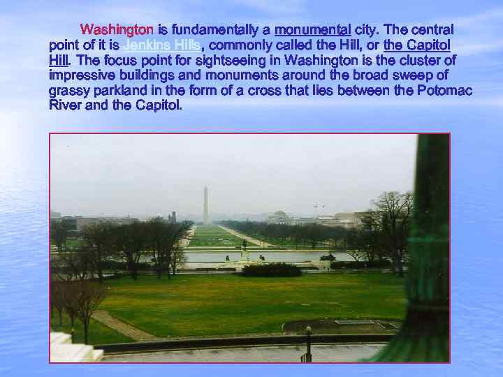 Washington is fundamentally a monumental city. The central point of it is Jenkins Hills,