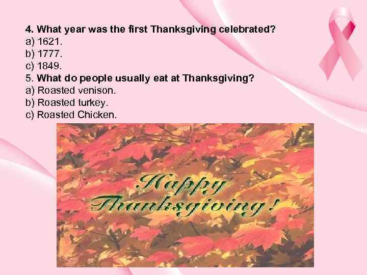 4. What year was the first Thanksgiving celebrated? a) 1621. b) 1777. c) 1849.