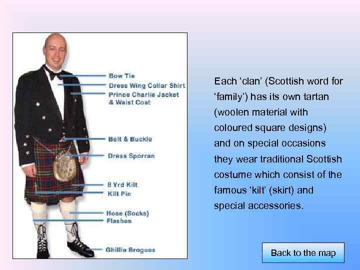 Each ‘clan’ (Scottish word for ‘family’) has its own tartan (woolen material with coloured