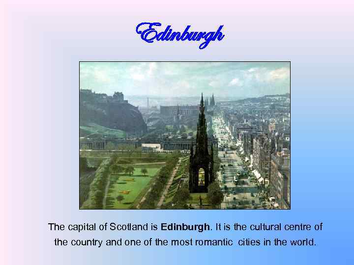 Edinburgh The capital of Scotland is Edinburgh. It is the cultural centre of the