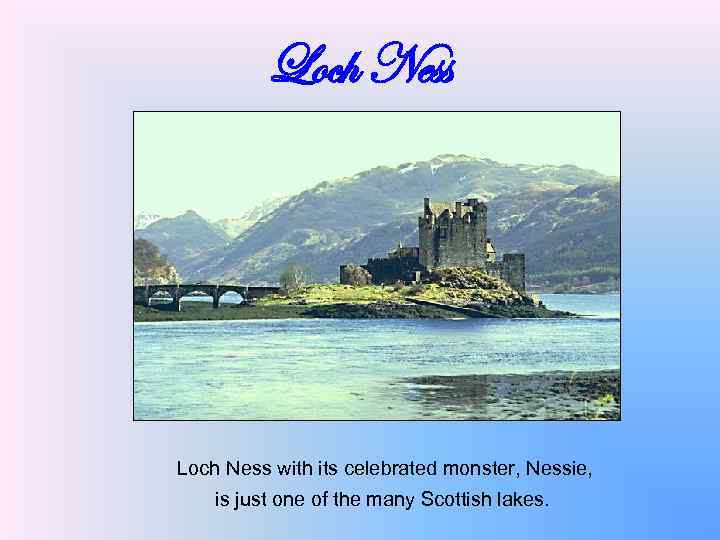 Loch Ness with its celebrated monster, Nessie, is just one of the many Scottish