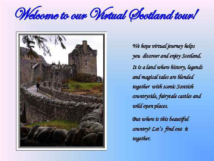 Welcome to our Virtual Scotland tour! We hope virtual journey helps you discover and