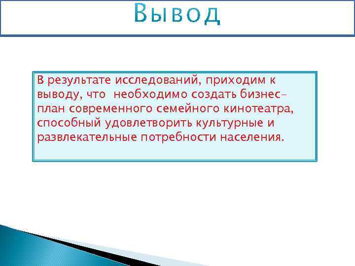 В результате исследований, приходим к выводу, что необходимо создать бизнесплан современного семейного кинотеатра, способный
