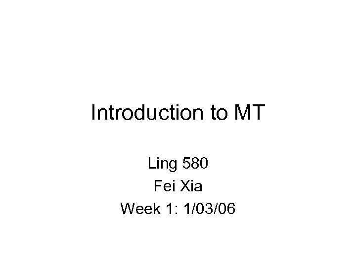 Introduction to MT Ling 580 Fei Xia Week 1: 1/03/06 