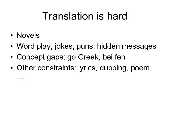 Translation is hard • • Novels Word play, jokes, puns, hidden messages Concept gaps: