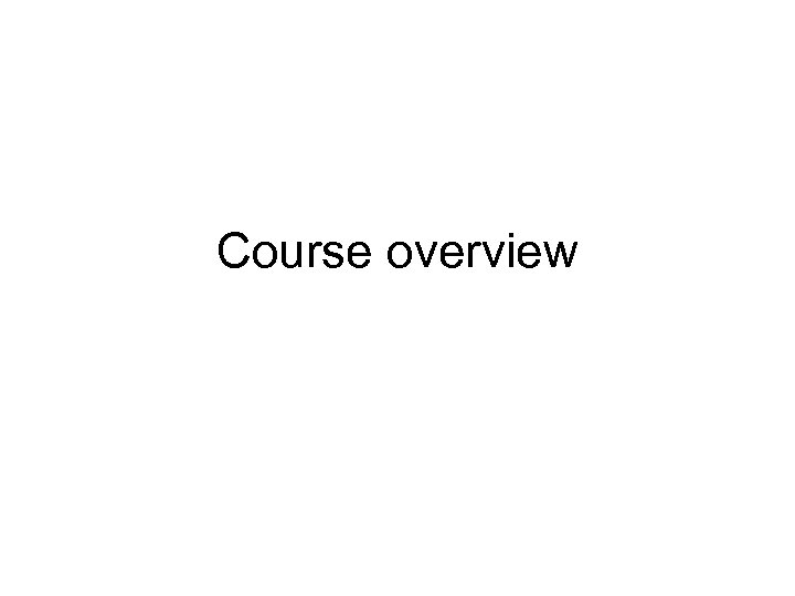 Course overview 