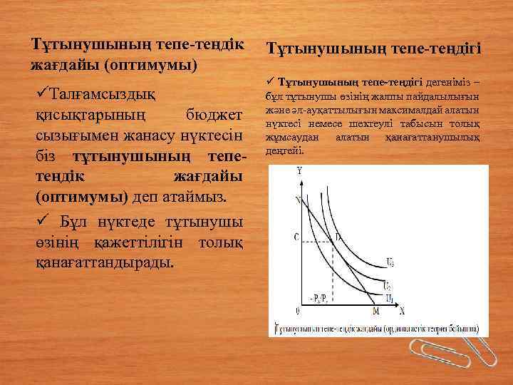 Тұтынушының тепе-теңдік жағдайы (оптимумы) üТалғамсыздық қисықтарының бюджет сызығымен жанасу нүктесін біз тұтынушының тепетеңдік жағдайы