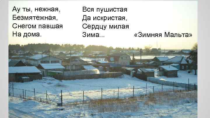 Ау ты, нежная, Безмятежная, Снегом павшая На дома. МАЛЬТА Вся пушистая Да искристая, Сердцу