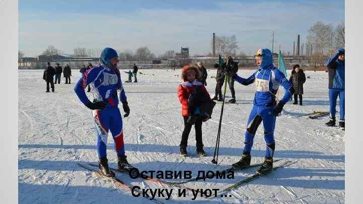 Оставив дома Скуку и уют. . . 