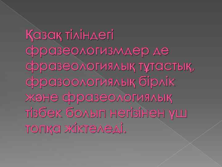 Қазақ тіліндегі фразеологизмдер де фразеологиялық тұтастық, фразоологиялық бірлік және фразеологиялық тізбек болып негізінен үш