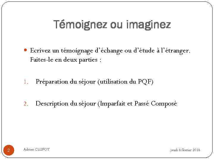 Témoignez ou imaginez Ecrivez un témoignage d’échange ou d’étude à l’étranger. Faites-le en deux