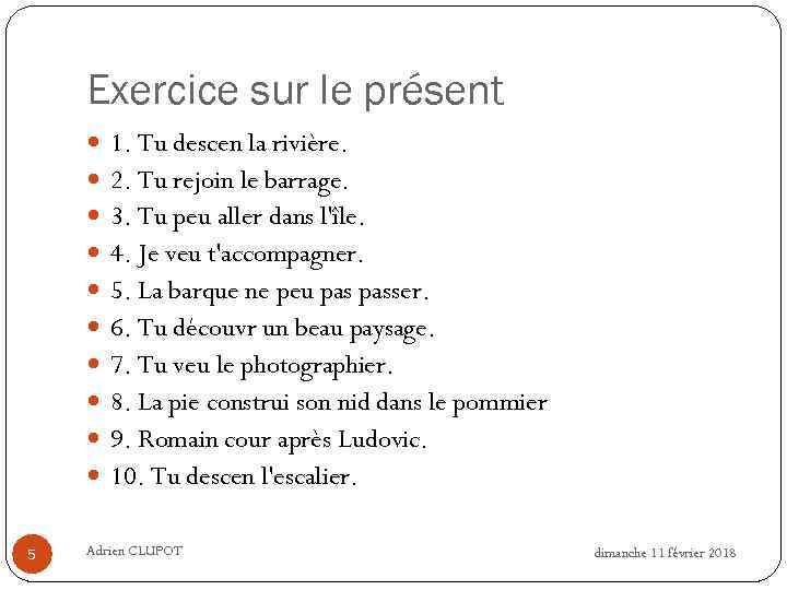 Exercice sur le présent 5 1. Tu descen la rivière. 2. Tu rejoin le