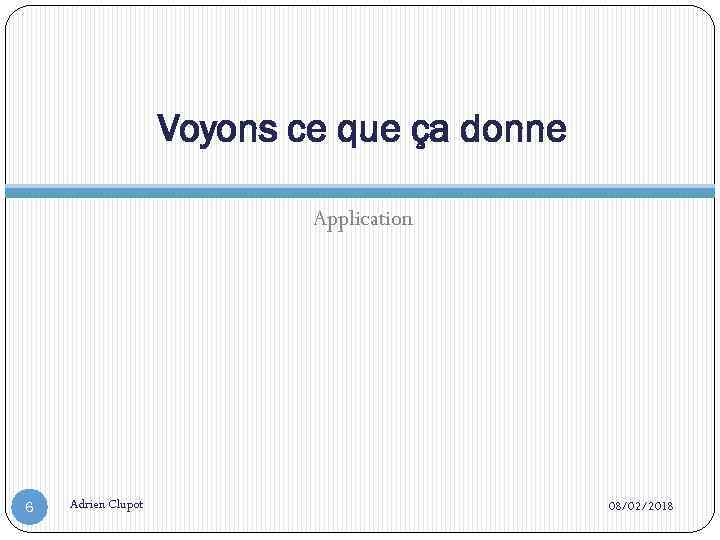 Voyons ce que ça donne Application 6 Adrien Clupot 08/02/2018 