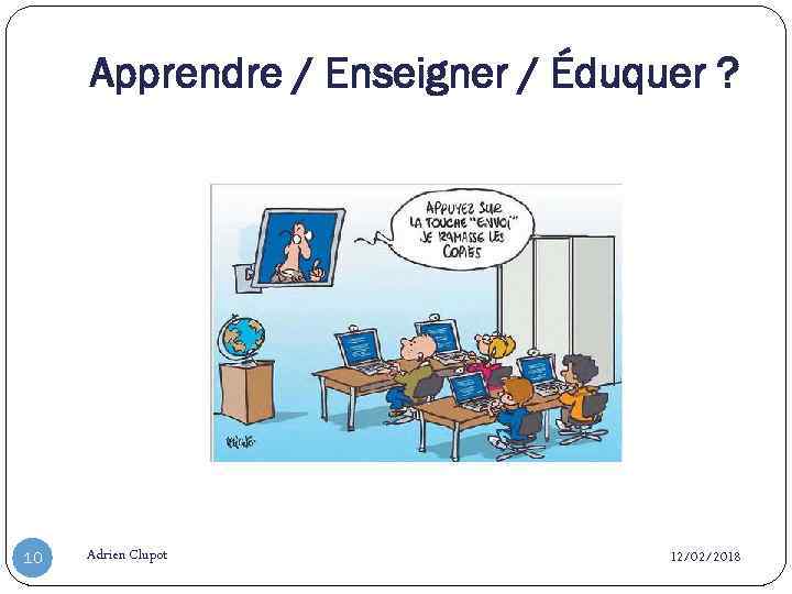 Apprendre / Enseigner / Éduquer ? 10 Adrien Clupot 12/02/2018 
