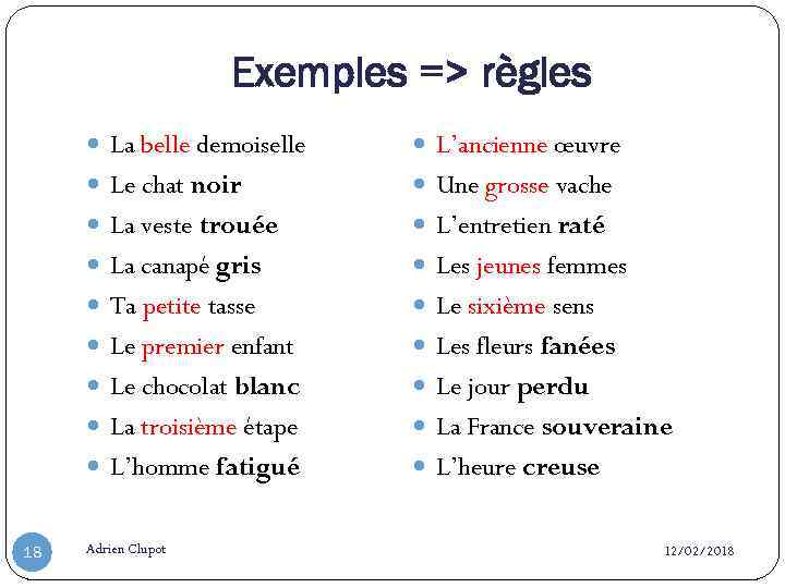 Exemples => règles La belle demoiselle Le chat noir Une grosse vache La veste