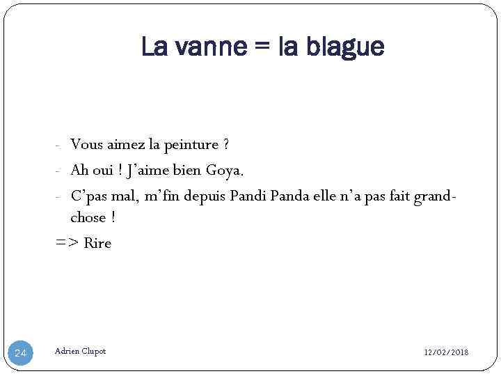 La vanne = la blague - Vous aimez la peinture ? - Ah oui