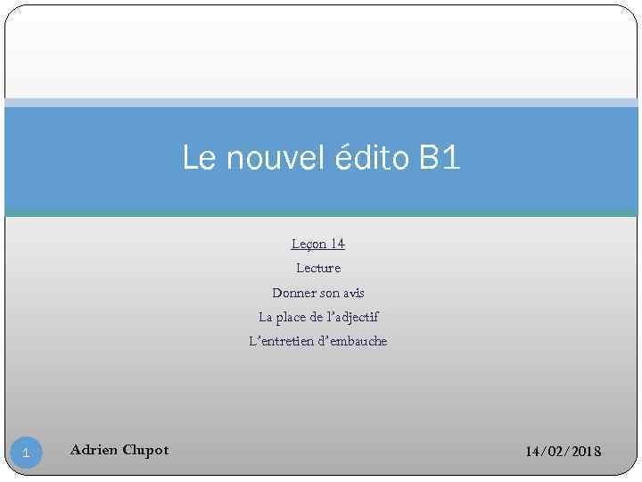 Le nouvel édito B 1 Leçon 14 Lecture Donner son avis La place de