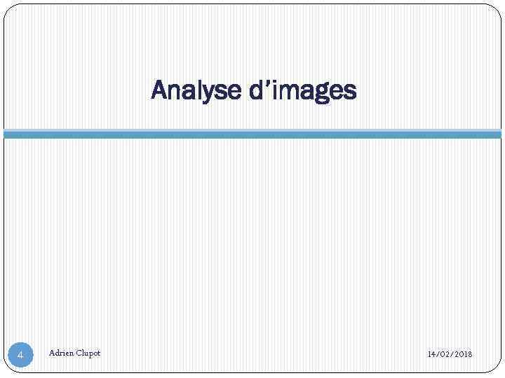 Analyse d’images 4 Adrien Clupot 14/02/2018 