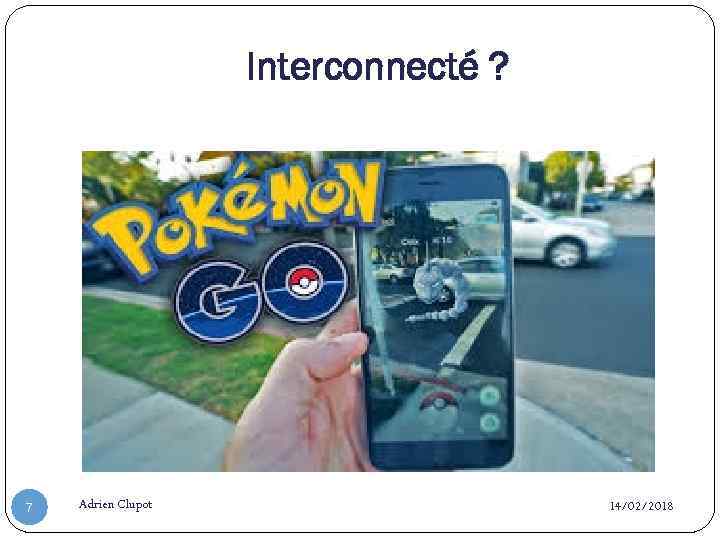Interconnecté ? 7 Adrien Clupot 14/02/2018 