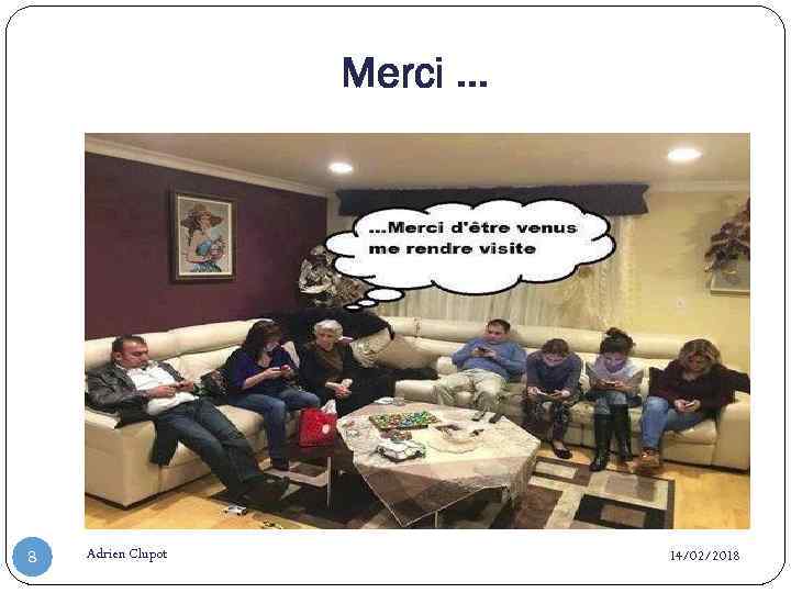 Merci … 8 Adrien Clupot 14/02/2018 