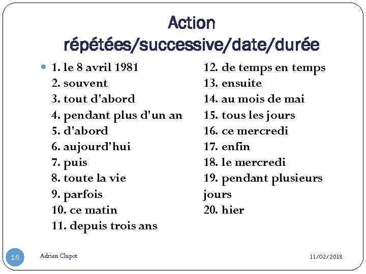 Action répétées/successive/date/durée 1. le 8 avril 1981 2. souvent 3. tout d'abord 4. pendant